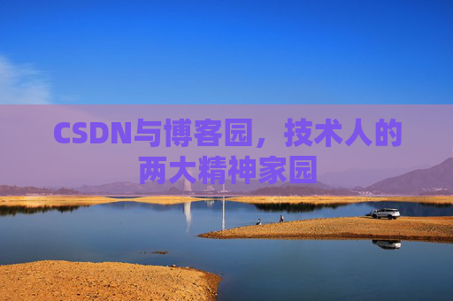 CSDN与博客园，技术人的两大精神家园
